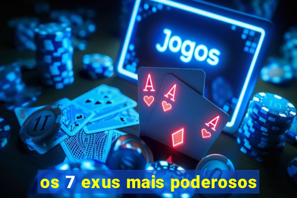 os 7 exus mais poderosos